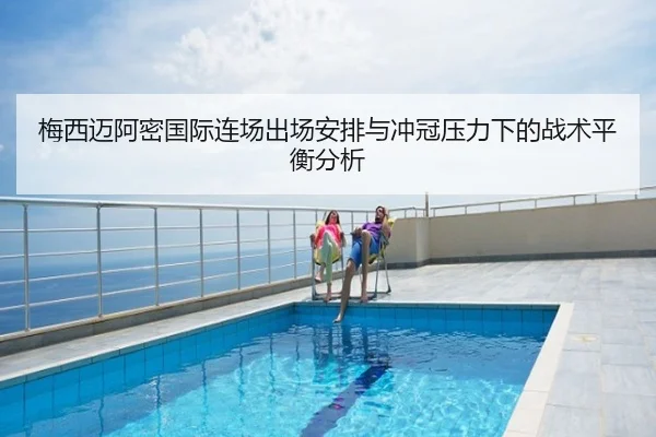梅西迈阿密国际连场出场安排与冲冠压力下的战术平衡分析